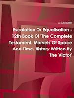 Escalation Or Equalisation - 12th Book Of 'The Complete Testament. Marvels Of Space And Time. History Written By The Victor'