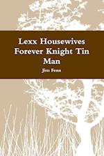 Lexx Housewives Forever Knight Tin Man