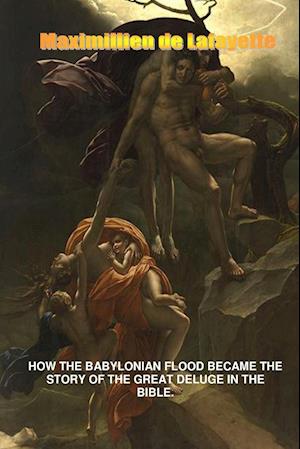 How the Babylonian Flood Became the Story of the Great Deluge in the Bible