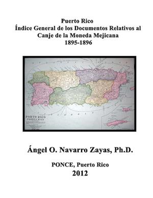 Puerto Rico.  Índice General de los Documentos  Relativos al Canje de la Moneda Mejicana  1895-1896