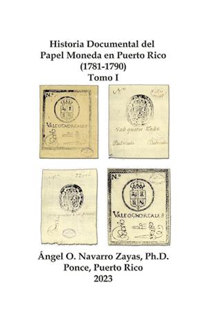 Historia Documental del  Papel Moneda en Puerto Rico (1781-1790)  Tomo I