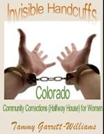 Invisible Handcuffs:  Colorado Community Corrections (Halfway House) for Women