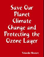 Save Our Planet Climate Change and Protecting  the Ozone Layer