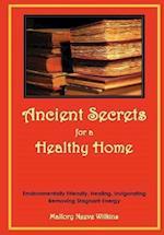 Ancient Secrets for a Healthy Home. Environmentally Friendly, Healing, Invigorating, Removing Stagnant Energy