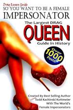 DRAG QUEEN GUIDE, So you want to be a Female Impersonator