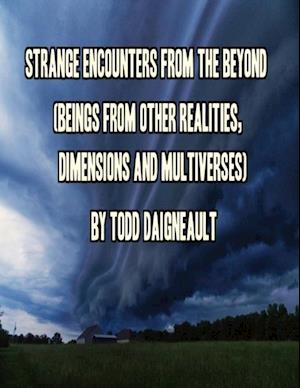 Strange Encounters from the Beyond (Beings from Other Realities, Dimensions and Multiverses)