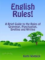 English Rules! a Brief Guide to the Rules of Grammar, Punctuation, Spelling and Writing
