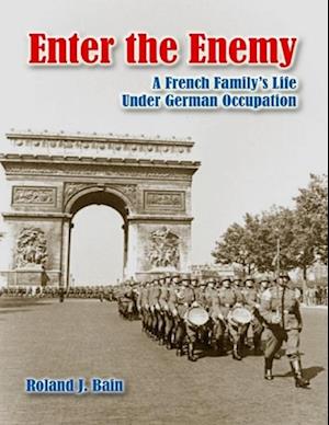 Enter the Enemy: A French Family's Life Under German Occupation