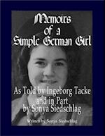 Memoirs of a Simple German Girl: As Told by Ingeborg Tacke and in Part by Sonya Siedschlag