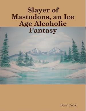 Slayer of Mastodons, an Ice Age Alcoholic Fantasy