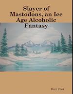 Slayer of Mastodons, an Ice Age Alcoholic Fantasy