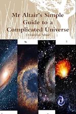 Mr Altair's Simple Guide to a Complicated Universe