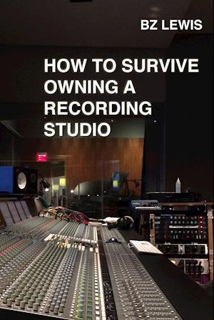 How to Survive Owning a Recording Studio