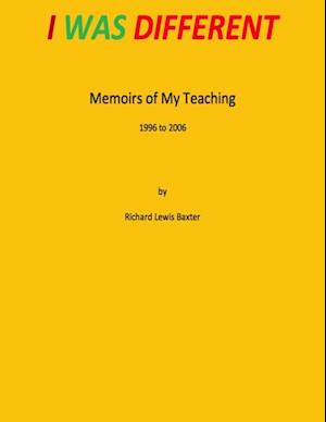 I Was Different - Memoirs of My Teaching 1996 to 2006