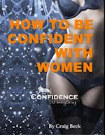 How to Be Confident With Women: Confidence Is Everything