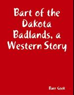 Bart of the Dakota Badlands, a Western Story