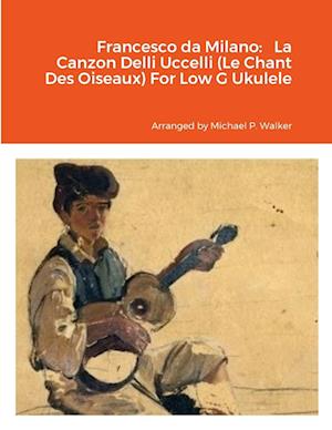 Francesco da Milano Francesco da Milano La Canzon Delli Uccelli (Le Chant Des Oiseaux) For Low G Ukulele