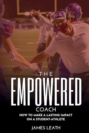 The Empowered Coach: How to Make a Lasting Impact on a Student-Athlete