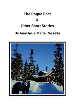 The Rogue Bear & Other Short Stories by Anastasia Marie Cassella