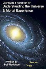 User Guide & Handbook for Understanding the Universe & Mortal Experience 