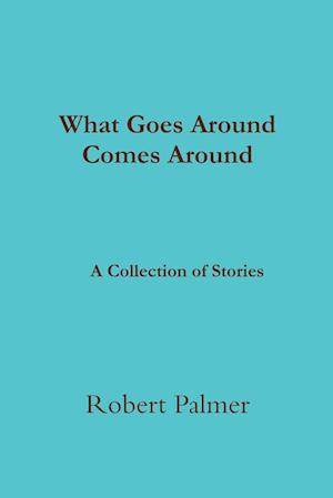 What Goes Around Comes Around              A Collection of Stories