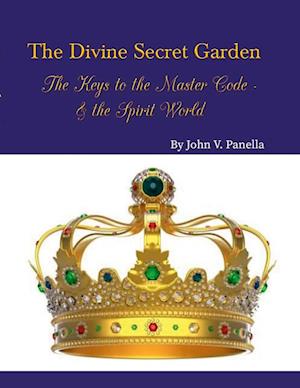 The Divine Secret Garden - The Keys to the Master Code - & the Spirit World PAPERBACK