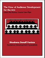 How of Audience Development for the Arts: Learn the Basics, Create Your Plan