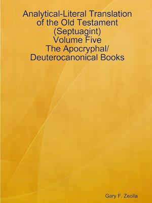 Analytical-Literal Translation of the Old Testament (Septuagint) - Volume Five - The Apocryphal/ Deuterocanonical Books