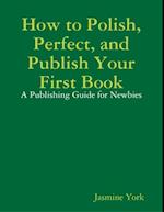 How to Polish, Perfect, and Publish Your First Book
