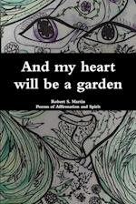 And my heart will be a garden 