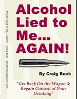 Alcohol Lied to Me… Again! - Get Back On the Wagon & Regain Control of Your Drinking