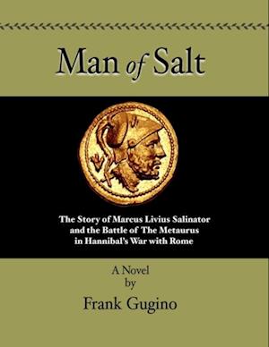 Man of Salt: The Story of Marcus Livius Salinator and the Battle of the Metaurus in Hannibal's War With Rome