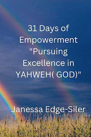 31 DAYS OF EMPOWERMENT  "Pursuing Excellence in YAHWEH (GOD)"