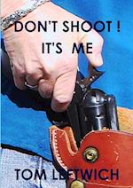 DON'T SHOOT !  IT'S ME