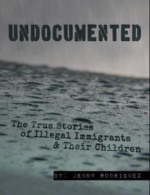 Undocumented: The True Stories of Illegal Immigrants and Their Children