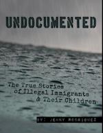 Undocumented: The True Stories of Illegal Immigrants and Their Children