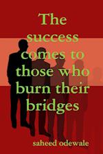 The success comes to those who burn their bridges 
