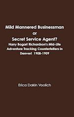 Mild Mannered Businessman or Secret Service Agent?  Harry Bogart Richardson's Mid-Life Adventure Tracking Counterfeiters in Denver!  1908-1909