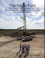 Eagle Ford: A Partly Factual and Occasionally True Memoir from the Oilfields of South Texas and Northern Mexico