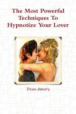 The Most Powerful Techniques To Hypnotize Your Lover