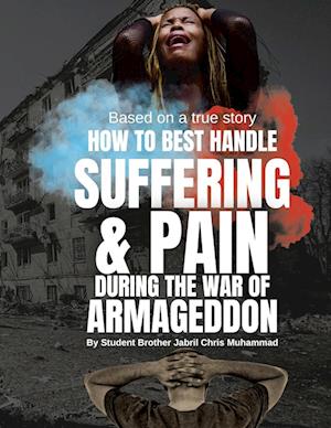 How To Best Handle Suffering & Pain during The War of Armageddon