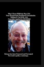 Why I Treat PTSD the Way I Do Your Seventeenth Psychiatric Consultation  William R. Yee M.D., J.D.  Copyright Applied for 09/16/2020