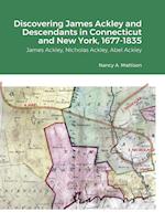 Discovering James Ackley and Descendants Nicholas Ackley and Abel Ackley in Connecticut and New York, 1677-1835