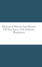 Historical Sketch And Roster Of The Iowa 27th Infantry Regiment 