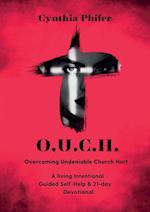 O.U.C.H. Overcoming Undeniable Church Hurt 