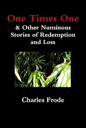 One Times One & Other Numinous Stories of Redemption and Loss
