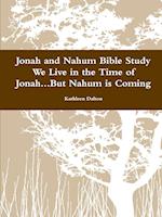 Jonah and Nahum Bible Study       We Live in the Time of Jonah...But Nahum is Coming