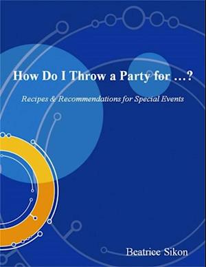 How Do I Throw a Party for ...?   -   Recipes & Recommendations for Special Events