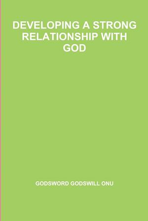 DEVELOPING A STRONG RELATIONSHIP WITH GOD