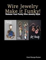 Wire Jewelry Make It Funky! - Release Your Funky Wire Jewelry Style